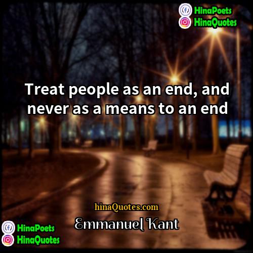 Emmanuel Kant Quotes | Treat people as an end, and never